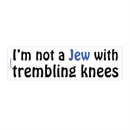 not a Jew with Trembling Knees - Bumper Sticker